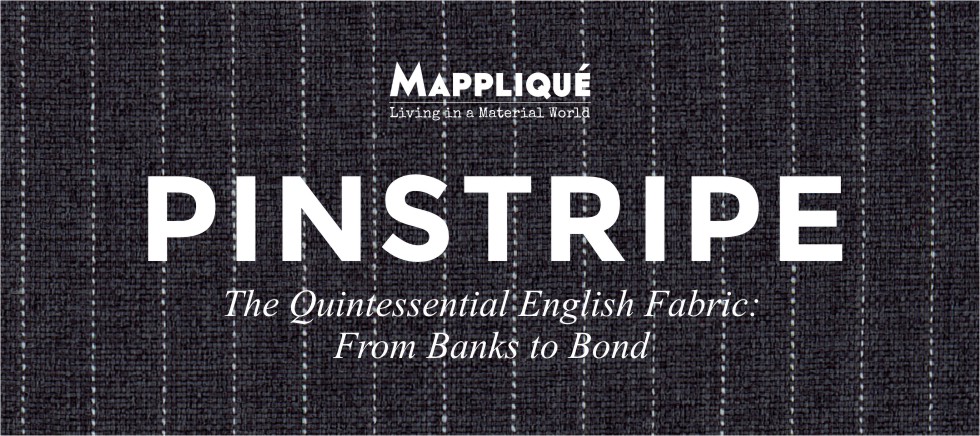 Pinstripe - The quintessential English Fabric: From Banks to Bond - Mappliqué